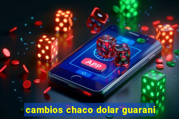 cambios chaco dolar guarani